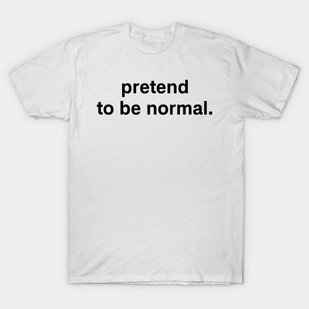 pretend to be normal. T-Shirt by garbagetshirts